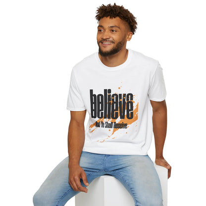 Believe And Ye Shall Receive  - Unisex Tee