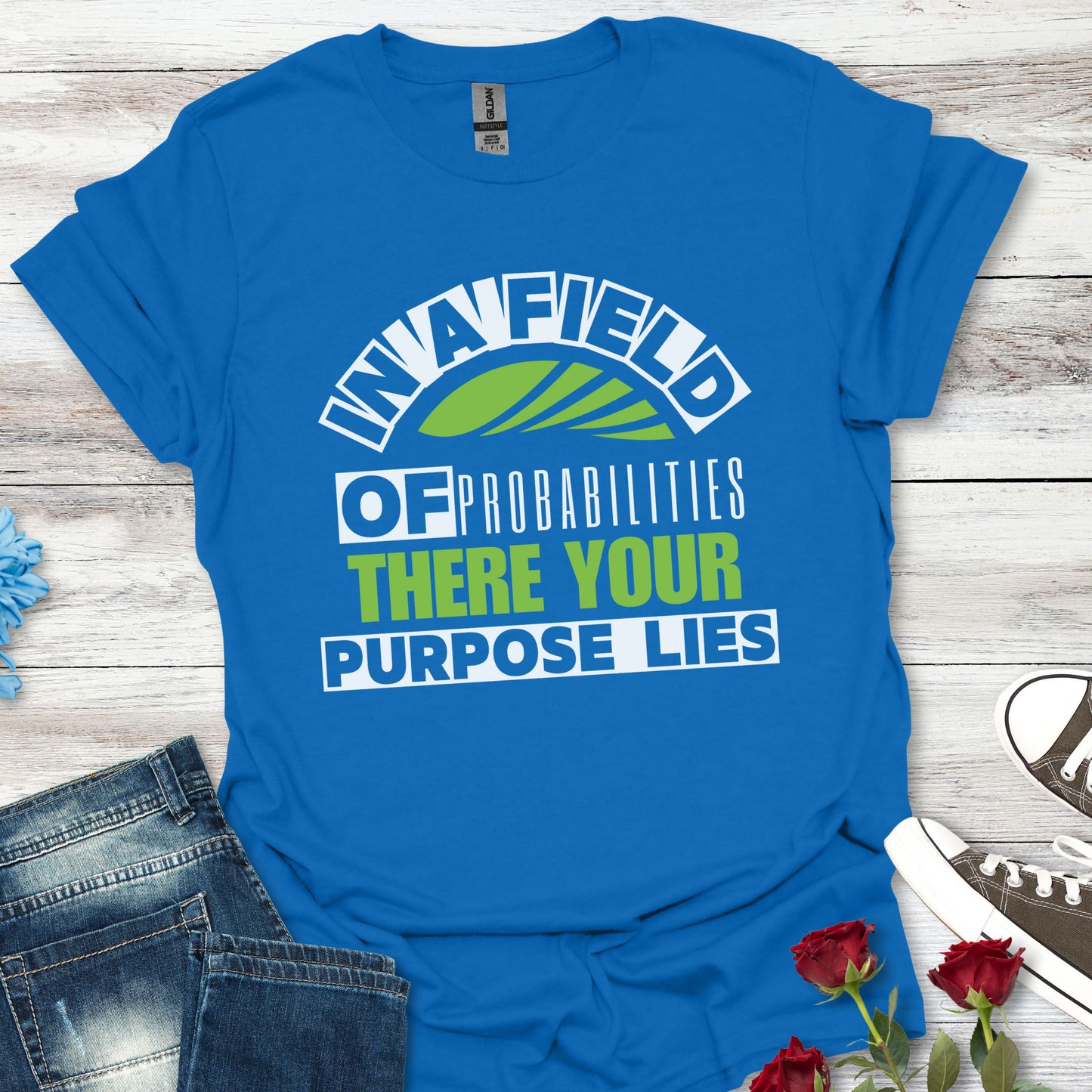 In a Field of Probabilities, There Your Purpose Lies - Inspirational Tee