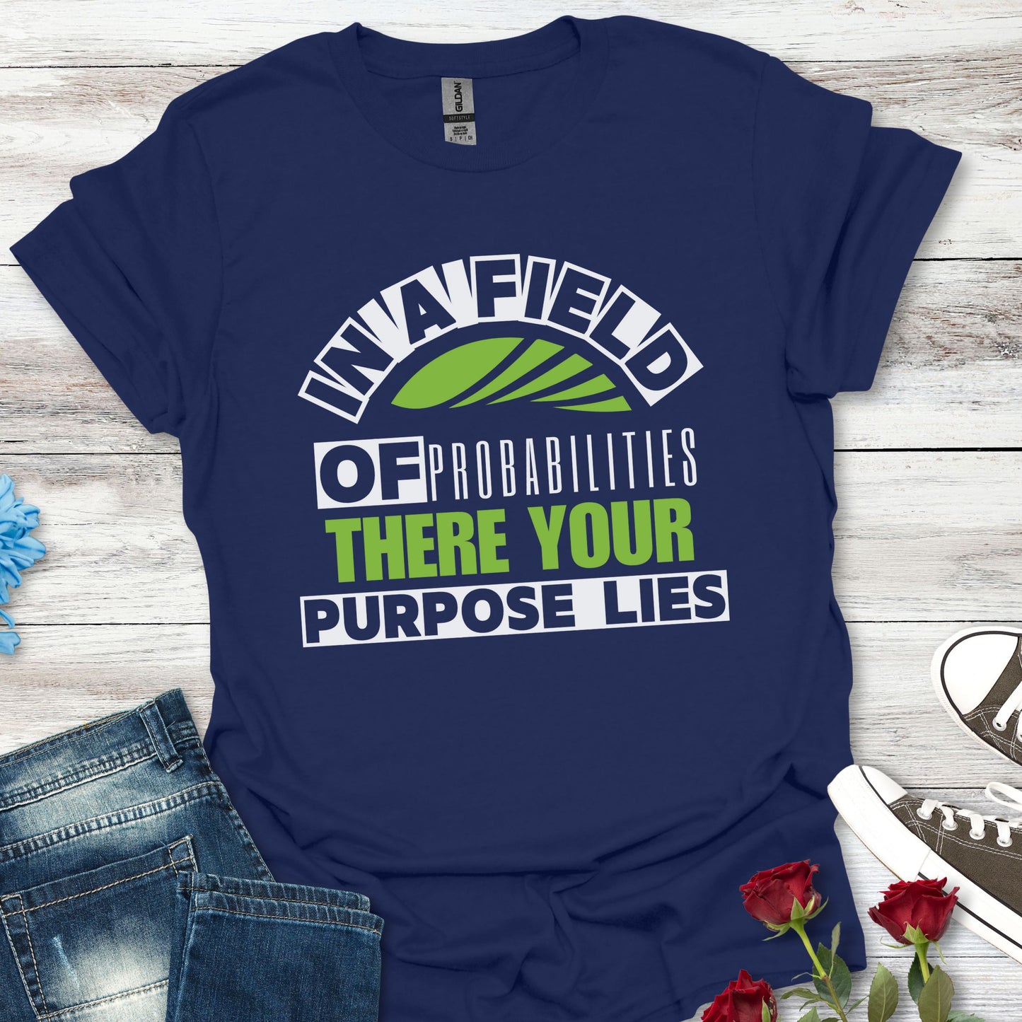 In a Field of Probabilities, There Your Purpose Lies - Inspirational Tee