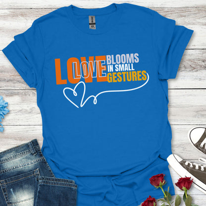 LOVE Blooms in Small Gestures - Heartfelt Graphic Tee (Unisex)