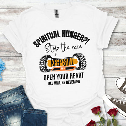 Spiritual Hunger?! - Stop the Race, Keep Still And All Will Be Revealed Tee