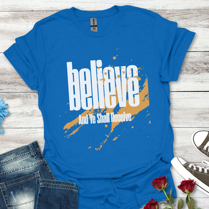Believe And Ye Shall Receive  - Unisex Tee