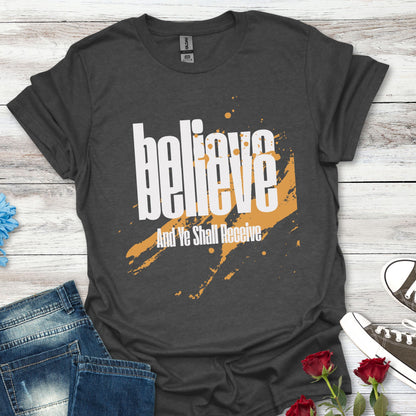 Believe And Ye Shall Receive  - Unisex Tee
