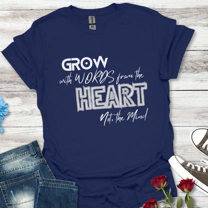 GROW With Words From The Heart... - Inspirational Tee