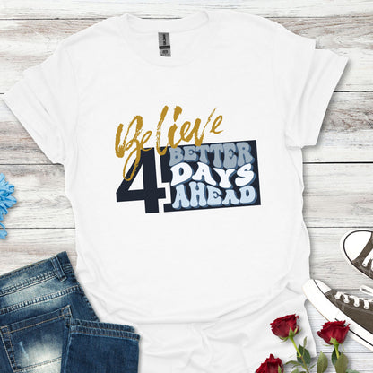 Believe 4 Better Days Ahead - Inspirational Ultra-Soft Breathable Tee