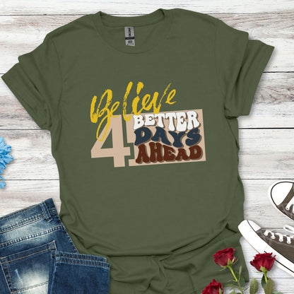 Believe 4 Better Days Ahead - Inspirational Ultra-Soft Breathable Tee