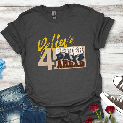 Believe 4 Better Days Ahead - Inspirational Ultra-Soft Breathable Tee