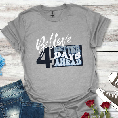 Believe 4 Better Days Ahead - Inspirational Ultra-Soft Breathable Tee
