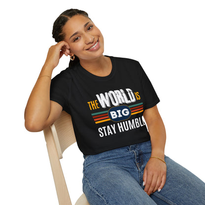 The World is Big, Stay Humble - Soft-style T-Shirt